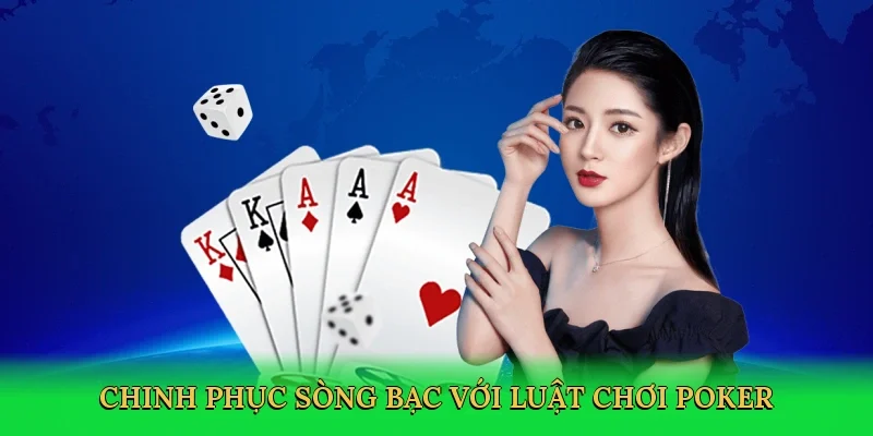 Chinh phục sòng bạc với Luật chơi poker