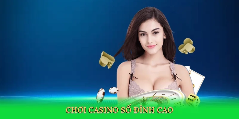 Chơi casino số đỉnh cao