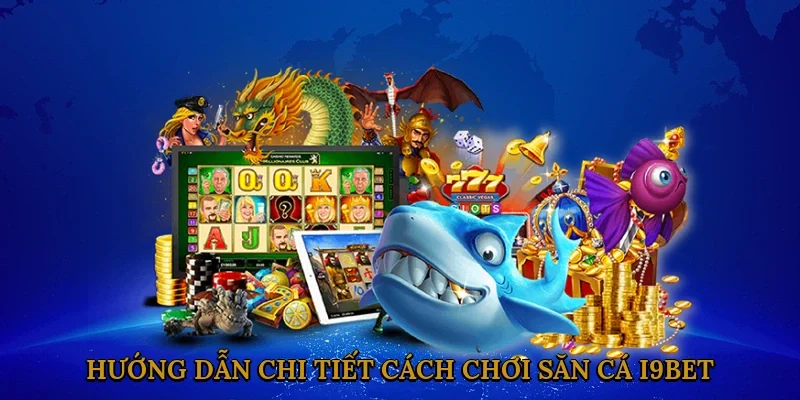 huong-dan-chi-tiet-cach-choi-san-ca-i9bet-2