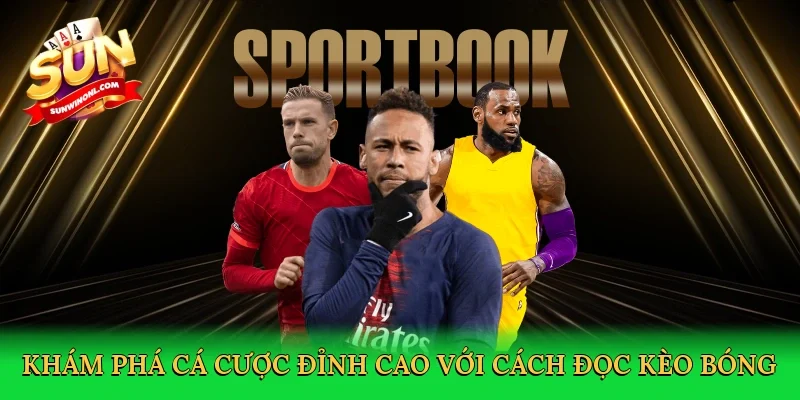 Khám phá cá cược đỉnh cao với Cách đọc kèo bóng