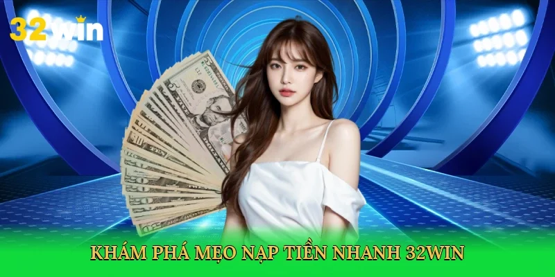 kham-pha-meo-nap-tien-nhanh-32win-2