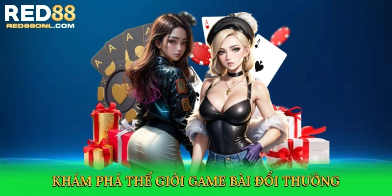 Khám phá thế giới Game bài đổi thưởng