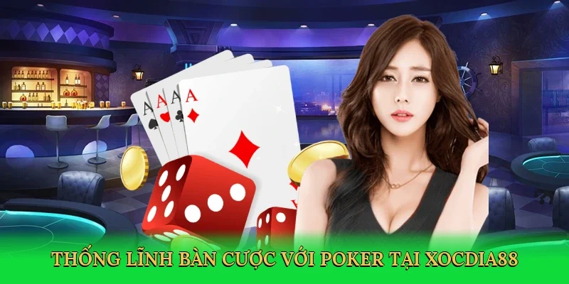 Thống lĩnh bàn cược với poker tại Xocdia88