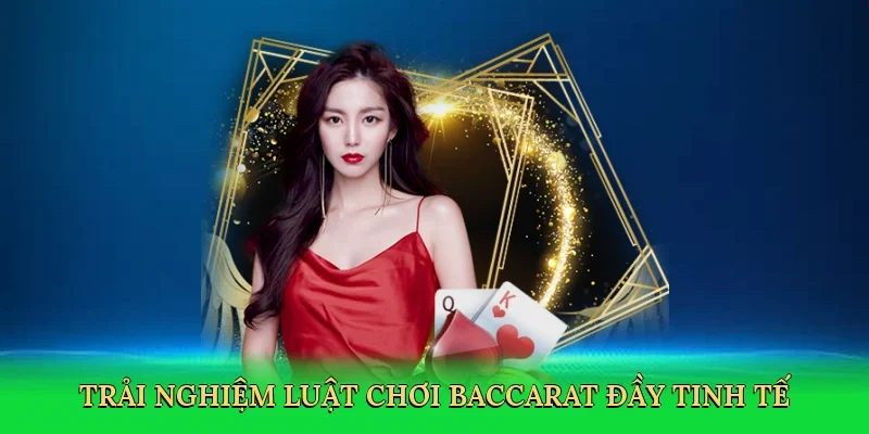 Trải nghiệm luật chơi baccarat đầy tinh tế