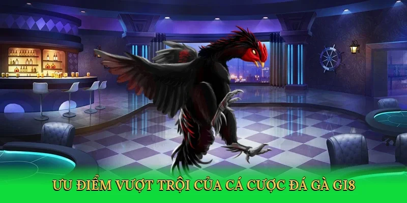 Ưu điểm vượt trội của cá cược đá gà GI8