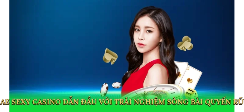 AE sexy casino dẫn đầu với trải nghiệm sòng bài quyến rũ