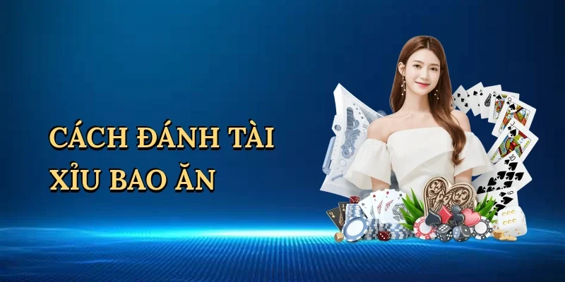Cách đánh tài xỉu bao ăn