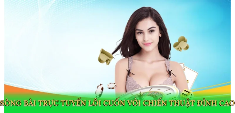 Sòng bài trực tuyến lôi cuốn với chiến thuật đỉnh cao